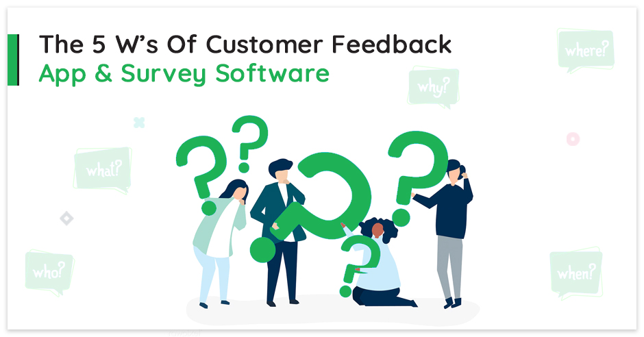 The 5 W’s Of Customer Feedback App & Survey Software