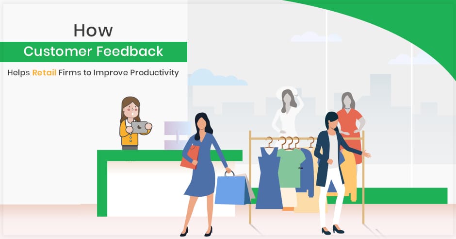 How Customer Feedback Helps Retail Firms to Improve Productivity